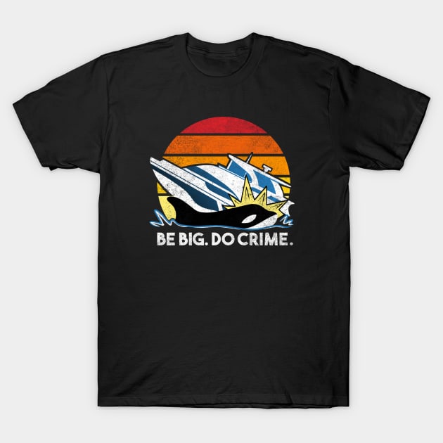 Killer Whales Attack Yachts - Be big. Do crime. T-Shirt by aaronsartroom
